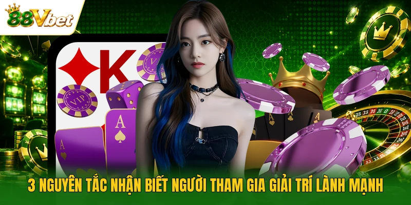 3 nguyên tắc nhận biết người tham gia giải trí lành mạnh