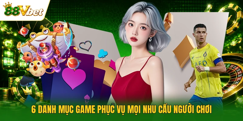 6 danh mục game phục vụ mọi nhu cầu người chơi