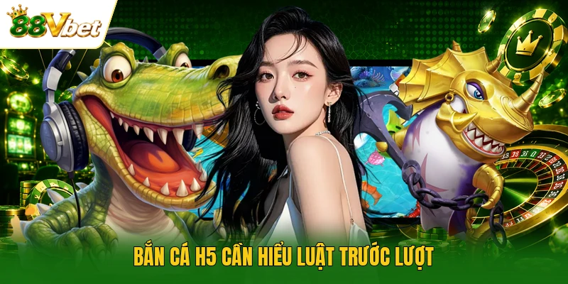 Bắn cá H5 cần hiểu luật trước lượt