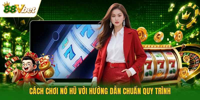 Cách chơi nổ hũ với hướng dẫn chuẩn quy trình