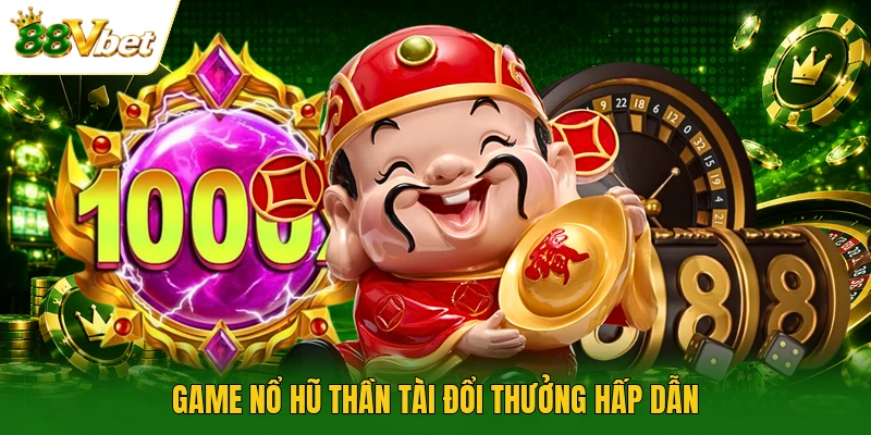 Game Nổ Hũ Thần Tài đổi thưởng hấp dẫn