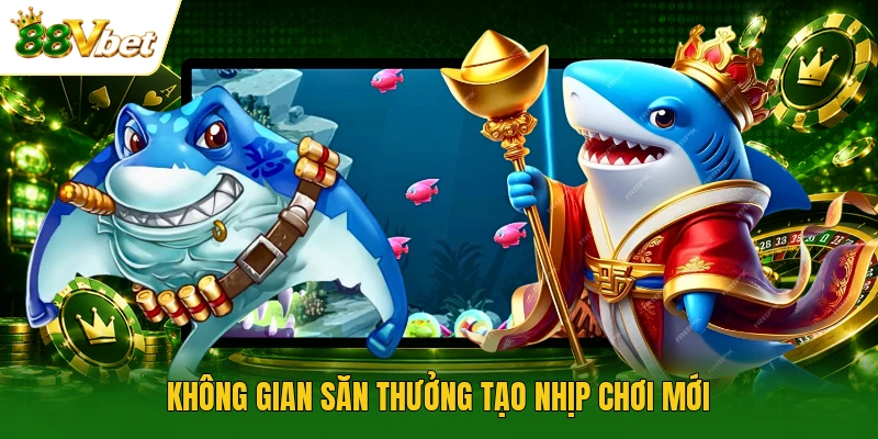 Không gian săn thưởng tạo nhịp chơi mới