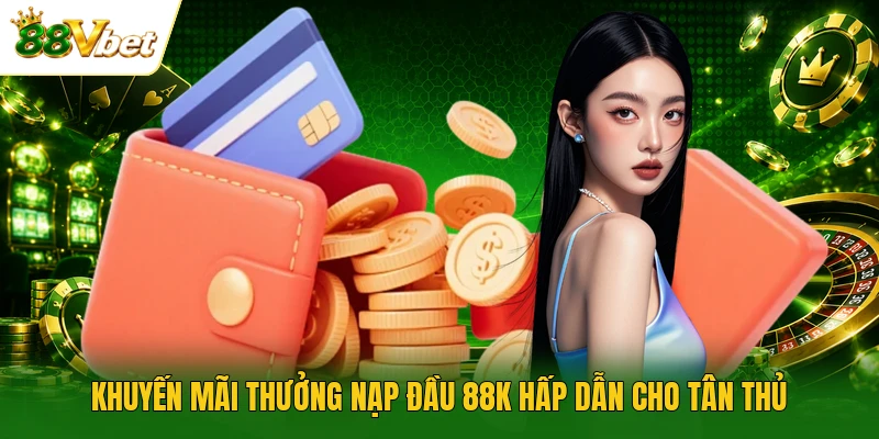 Khuyến mãi thưởng nạp đầu 88k hấp dẫn cho tân thủ