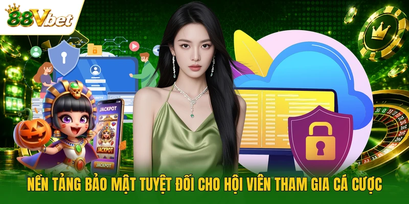 Nền tảng bảo mật tuyệt đối cho hội viên tham gia cá cược