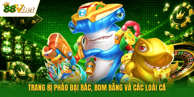 Trang bị pháo đại bác, bom băng và các loài cá 